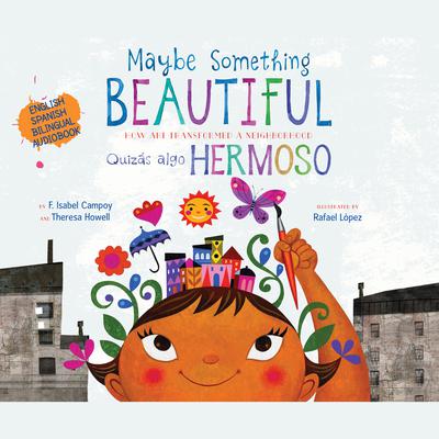 Maybe Something Beautiful - Bilingual Edition: How Art Transformed a Neighborhood Audiobook, by F. Isabel Campoy