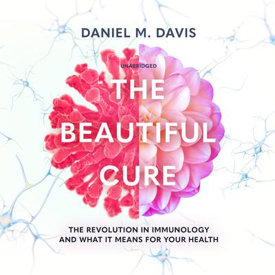 The Beautiful Cure: The Revolution in Immunology and What It Means for Your Health Audiobook, by Daniel M. Davis
