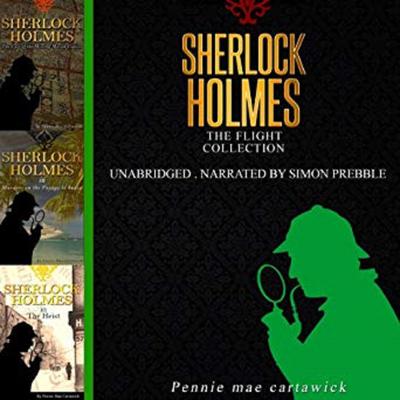 Sherlock Holmes: The Flight Collection, Three Sherlock Holmes Mysteries  Audiobook, by Pennie Mae Cartawick