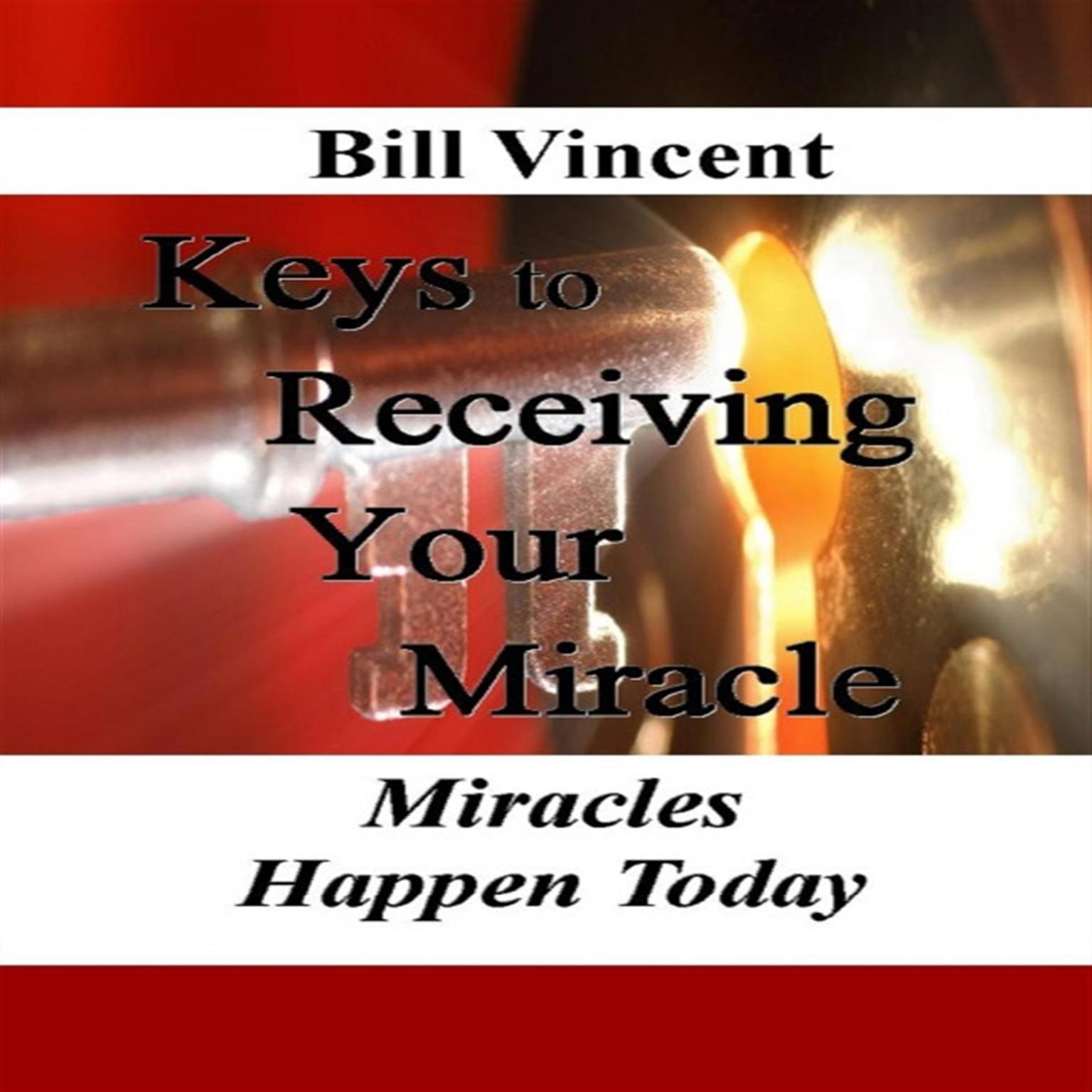Keys to Receiving Your Miracle: Miracles Happen Today Audiobook, by Bill Vincent