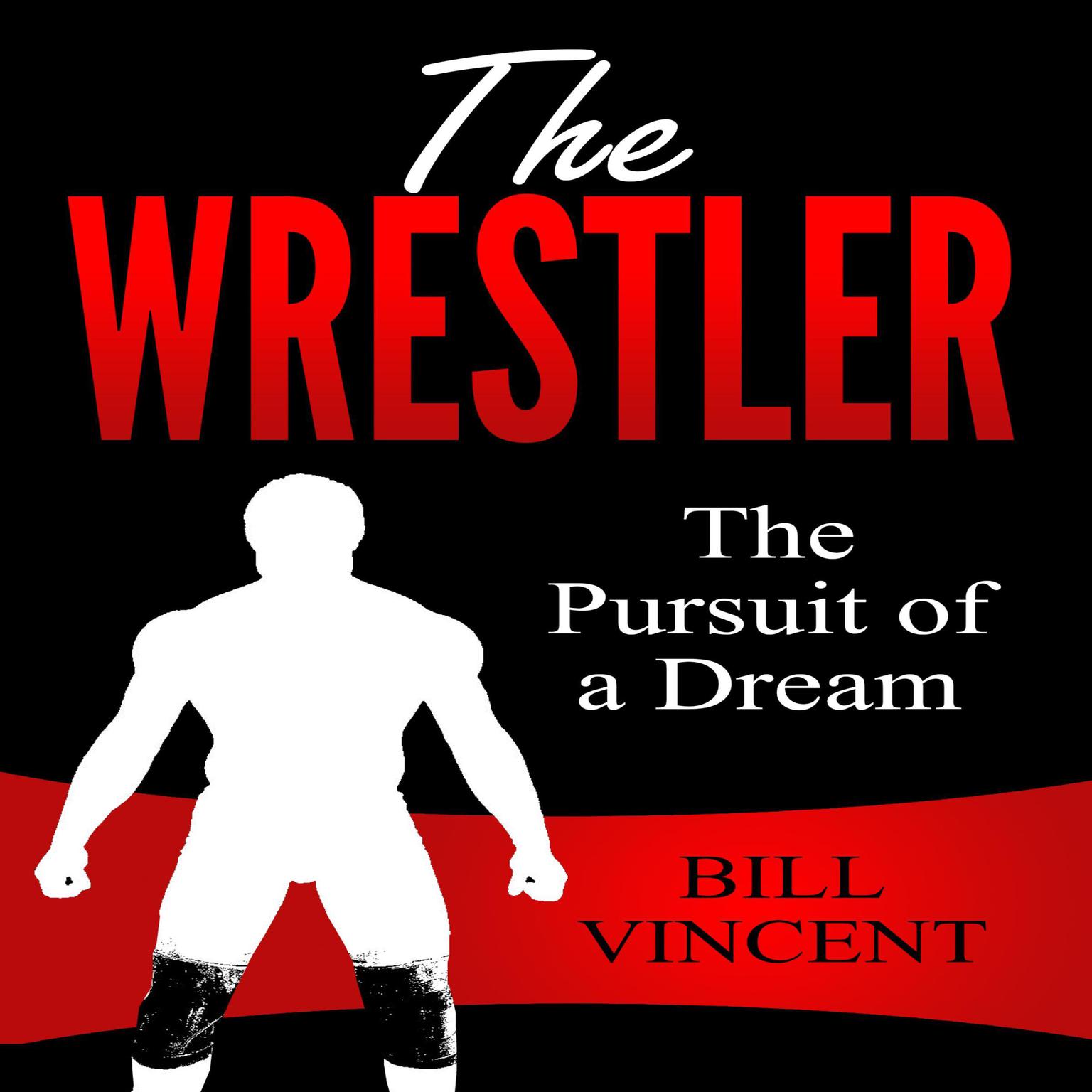 The Wrestler: The Pursuit of a Dream Audiobook, by Bill Vincent