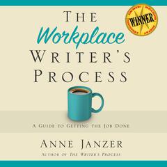 The Workplace Writers Process: A Guide to Getting the Job Done Audiobook, by Anne Janzer