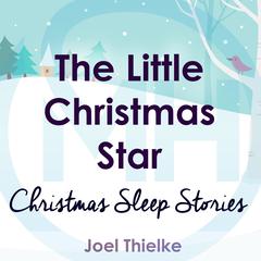 The Little Christmas Star - Christmas Sleep Stories Audiobook, by Joel Thielke