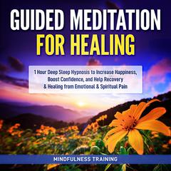 Guided Meditation for Healing: 1 Hour Deep Sleep Hypnosis to Increase Happiness, Boost Confidence, and Help Recovery & Healing from Emotional & Spiritual Pain (New Age Affirmations, Third Eye Awakening, Astral Projection Meditation Series) Audiobook, by 