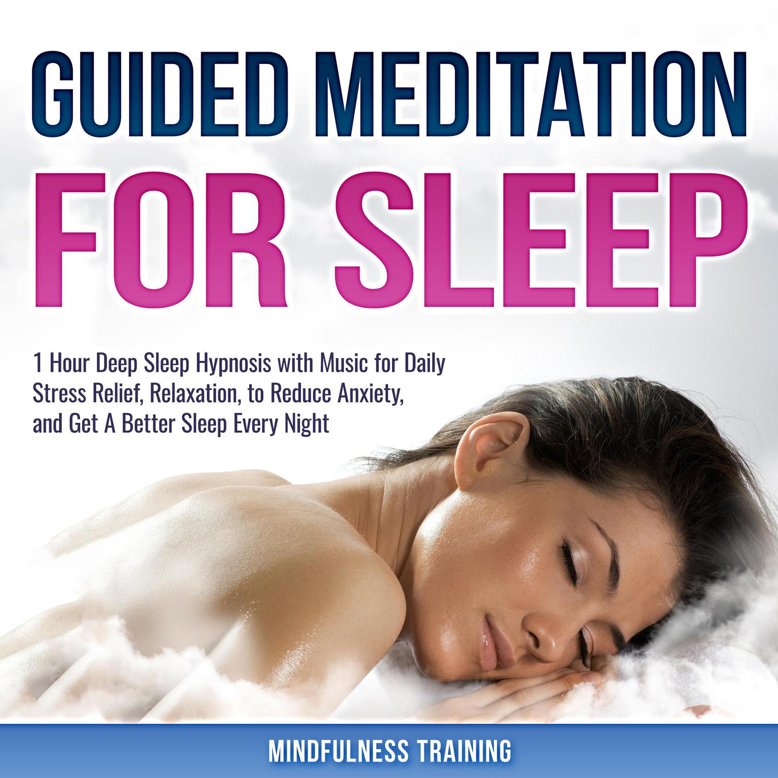 Guided Meditation for Sleep: 1 Hour Deep Sleep Hypnosis with Music for Daily Stress Relief, Relaxation, to Reduce Anxiety, and Get A Better Sleep Every Night (Deep Sleep Hypnosis & Relaxation Series): Guided Meditation for Stress Relief, Relaxation, & Falling Asleep Fast Audiobook, by Mindfulness Training