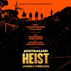 Australian Heist: The gripping extraordinary true story of Australia's biggest gold robbery from the bestselling true crime author of AUSTRALIA'S MOST INFAMOUS JAIL Audiobook, by 