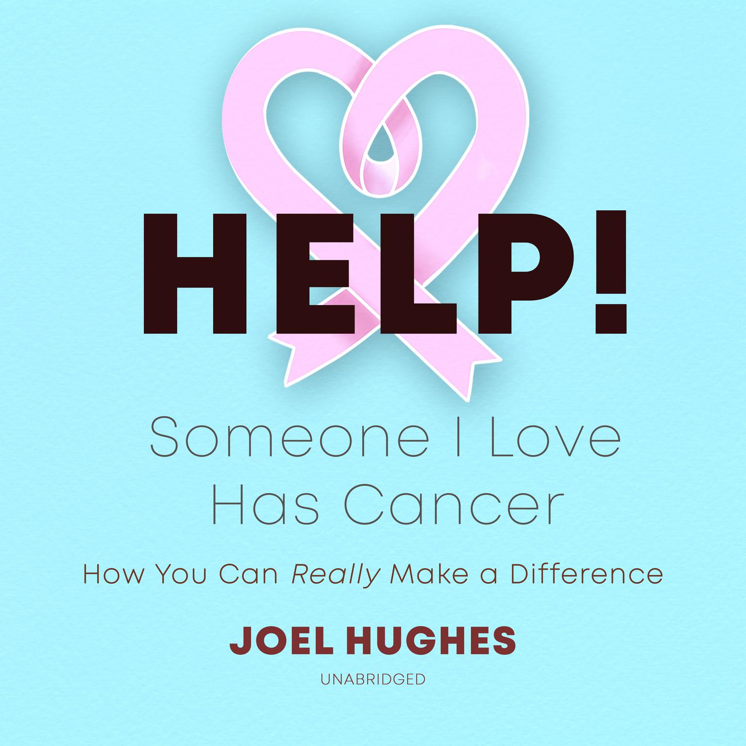 HELP! Someone I Love Has Cancer: How You Can Really Make a Difference Audiobook, by Joel Hughes