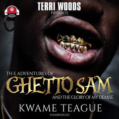 The Adventures of Ghetto Sam and The Glory of My Demise: Two Stories in One Audiobook, by Kwame Teague