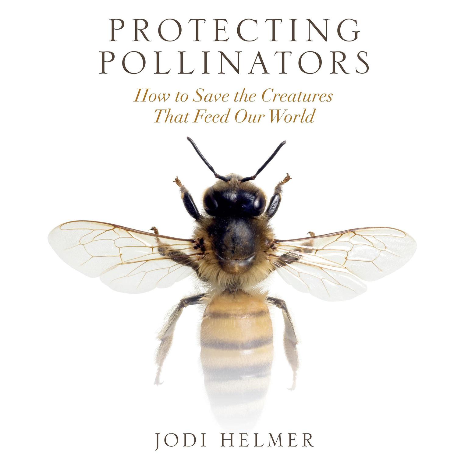 Protecting Pollinators: How to Save the Creatures that Feed Our World Audiobook, by Jodi Helmer