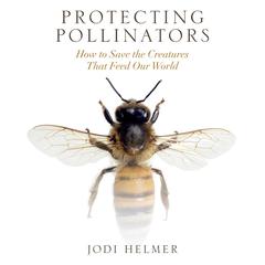 Protecting Pollinators: How to Save the Creatures that Feed Our World Audiobook, by 