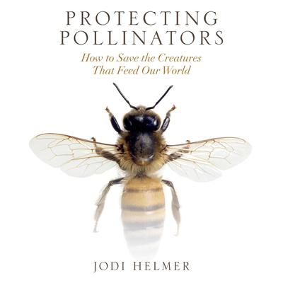 Protecting Pollinators: How to Save the Creatures that Feed Our World Audiobook, by Jodi Helmer