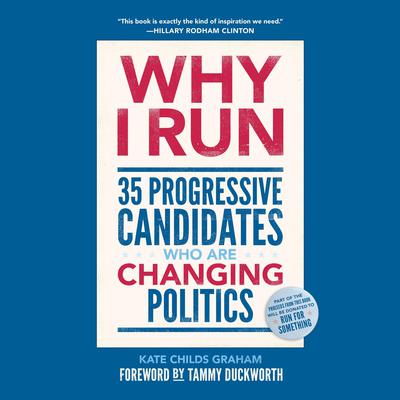 Why I Run: 35 Progressive Candidates Who Are Changing Politics Audiobook, by Kate Childs Graham