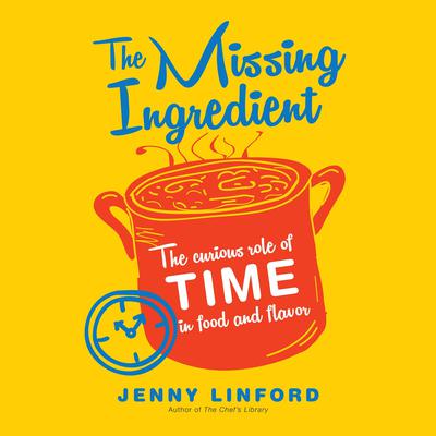 The Missing Ingredient: The Curious Role of Time in Food and Flavor Audiobook, by Jenny Linford