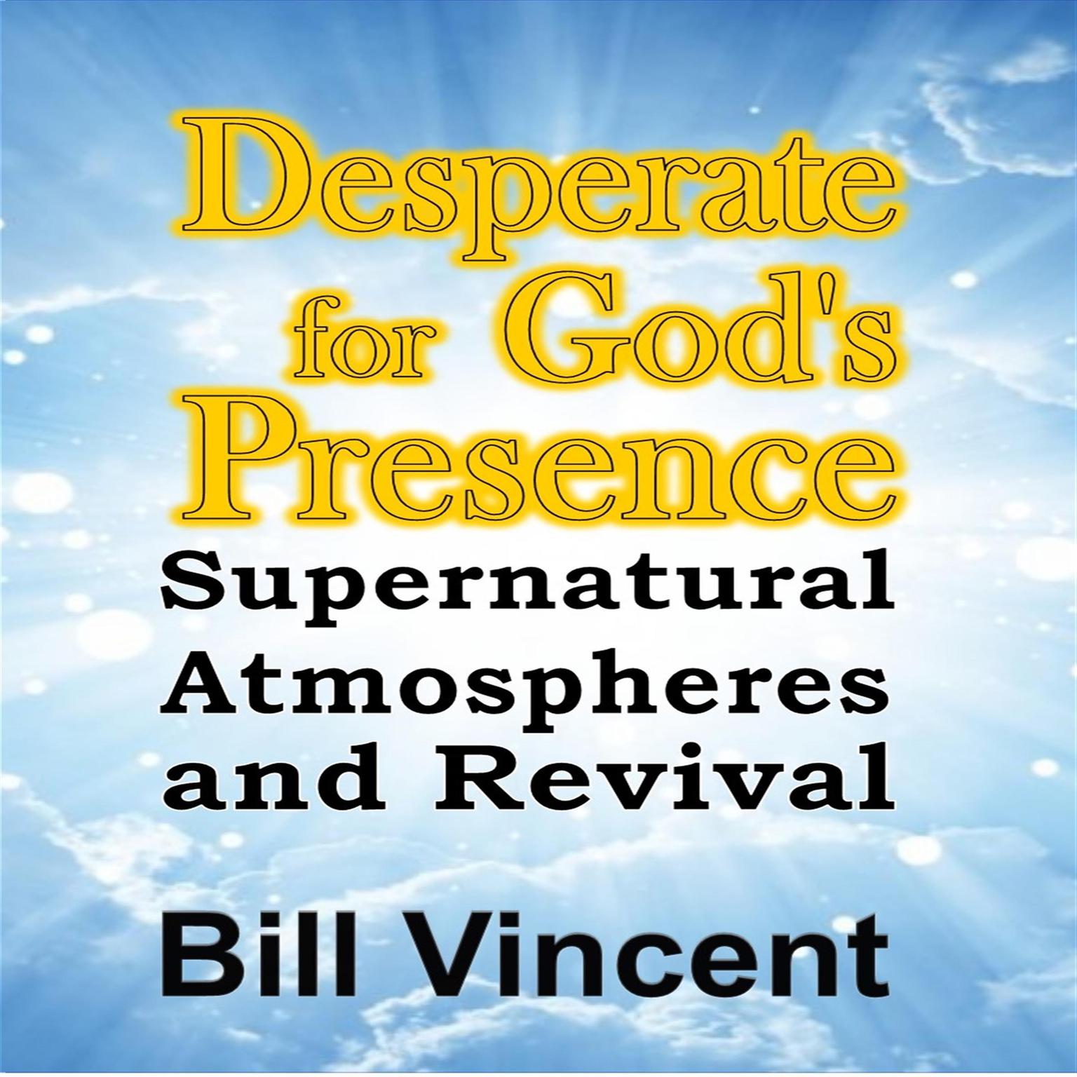 Desperate for God’s Presence Audiobook, by Bill Vincent