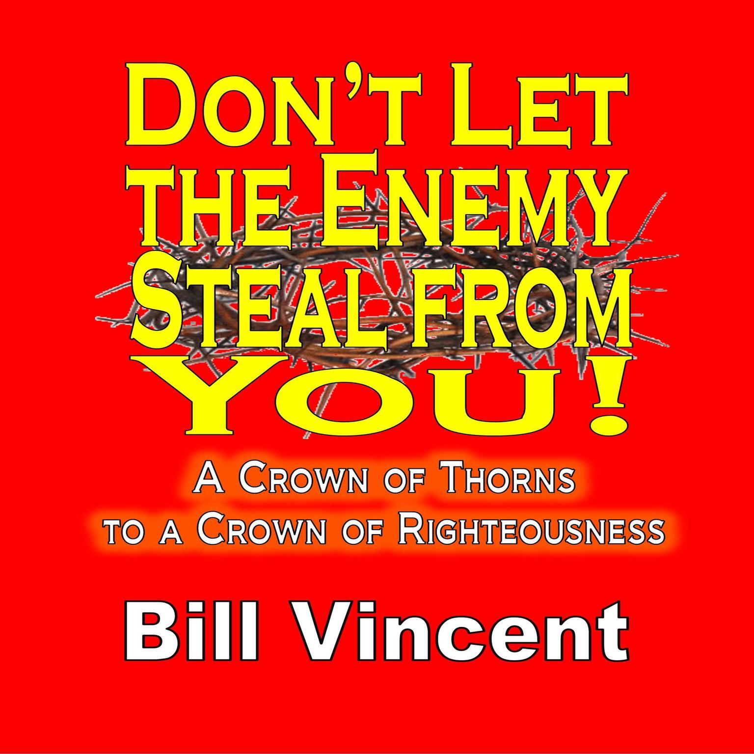 Dont Let the Enemy Steal from You!: A Crown of Thorns to a Crown of Righteousness Audiobook, by Bill Vincent
