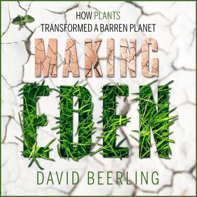 Making Eden: How Plants Transformed a Barren Planet Audiobook, by David Beerling