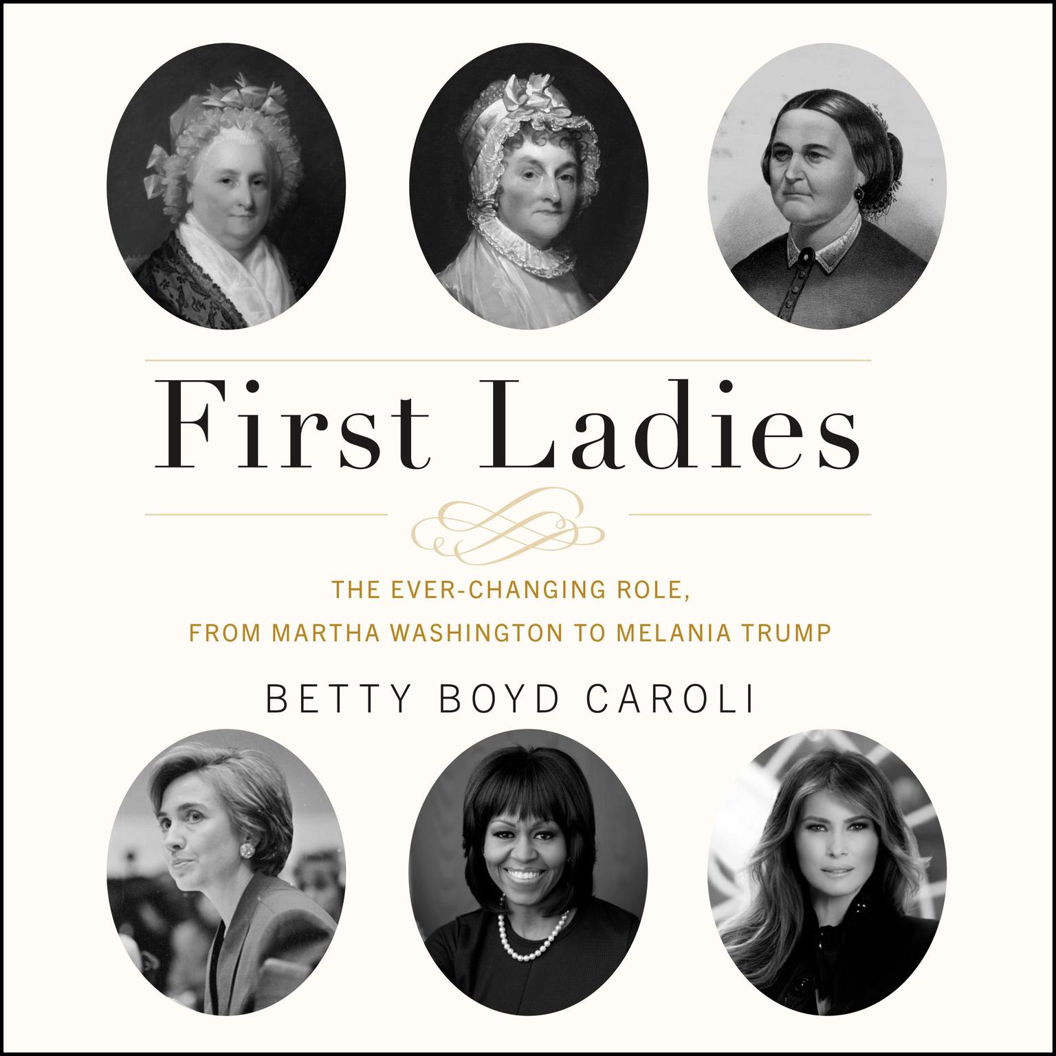First Ladies: The Ever Changing Role, from Martha Washington to Melania Trump Audiobook, by Betty Boyd Caroli
