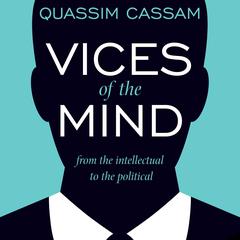 Vices of the Mind: From the Intellectual to the Political Audiobook, by Quassim Cassam