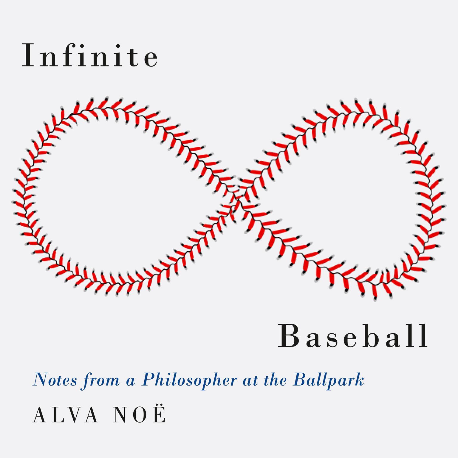 Infinite Baseball: Notes from a Philosopher at the Ballpark Audiobook, by Alva Noë