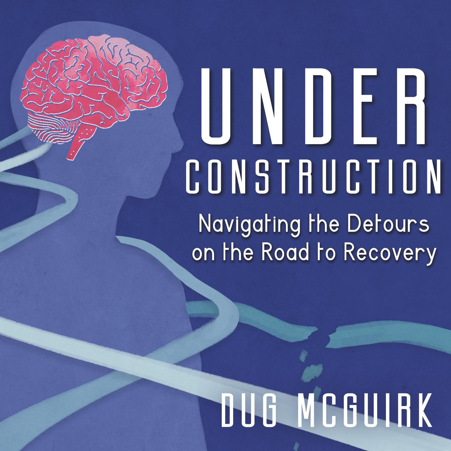 Under Construction: Navigating the Detours on the Road to Recovery Audiobook, by Dug McGuirk