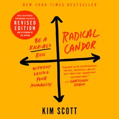 Radical Candor: Fully Revised & Updated Edition: Be a Kick-Ass Boss Without Losing Your Humanity Audiobook, by Kim Scott