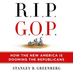 RIP GOP: How the New America Is Dooming the Republicans Audiobook, by Stanley B. Greenberg