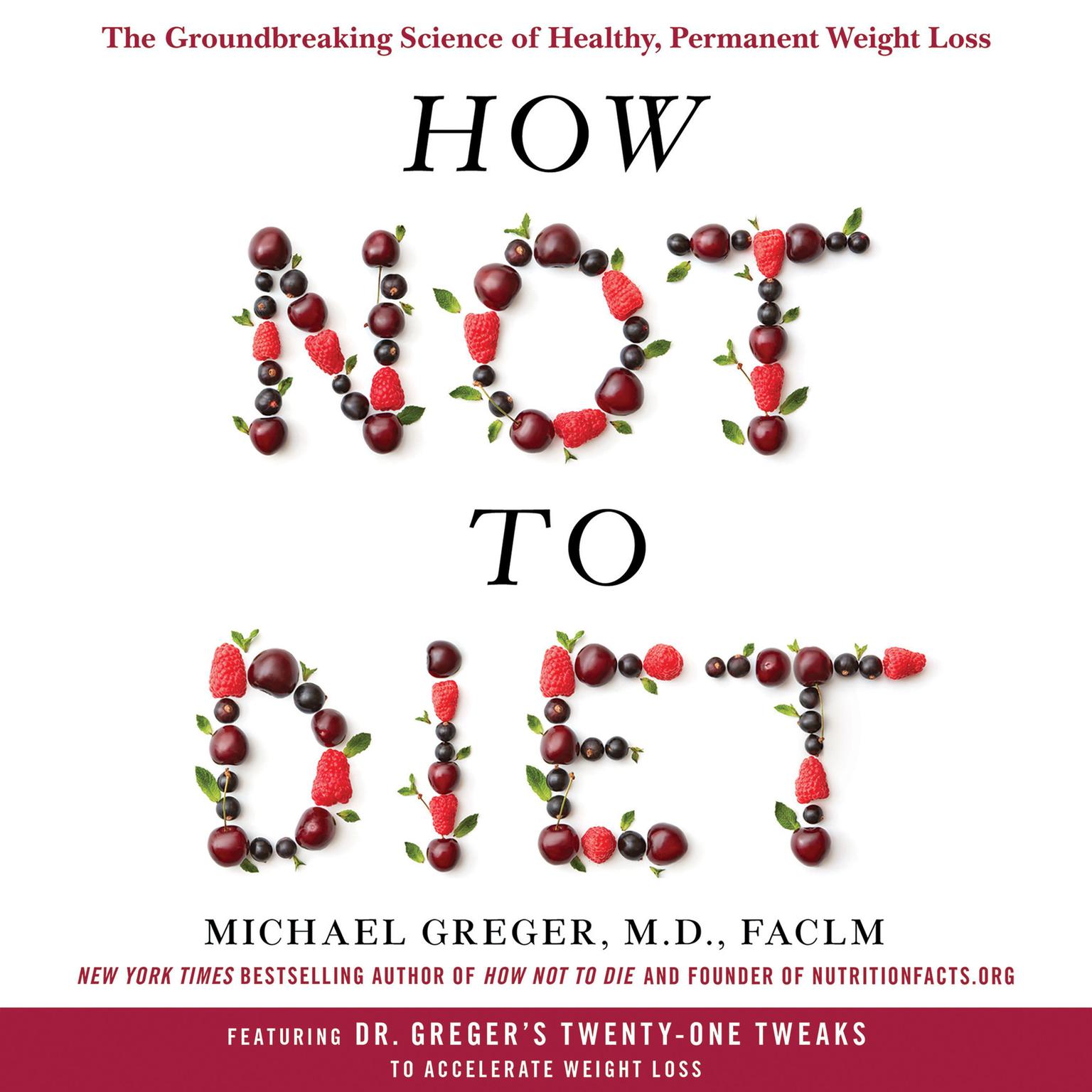 How Not to Diet: The Groundbreaking Science of Healthy, Permanent Weight Loss Audiobook, by Michael Greger, M.D., FACLM