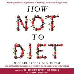 How Not to Diet: The Groundbreaking Science of Healthy, Permanent Weight Loss Audiobook, by Michael Greger