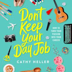 Dont Keep Your Day Job: How to Turn Your Passion into Your Career Audiobook, by Cathy Heller
