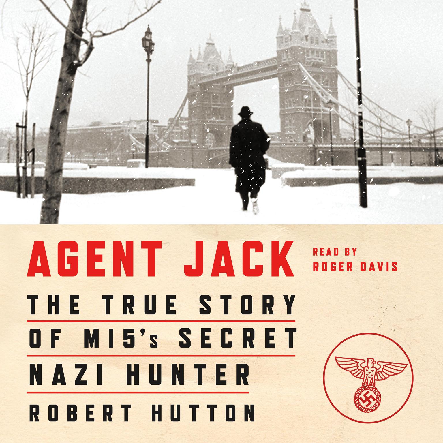 Agent Jack: The True Story of MI5s Secret Nazi Hunter Audiobook, by Robert Hutton