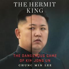 The Hermit King: The Dangerous Game of Kim Jong Un Audiobook, by Chung Min Lee