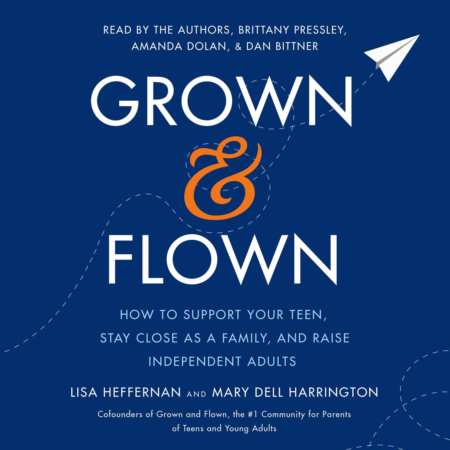 Grown and Flown: How to Support Your Teen, Stay Close as a Family, and Raise Independent Adults Audiobook, by Lisa Heffernan