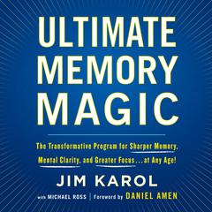 Ultimate Memory Magic: The Transformative Program for  Sharper Memory, Mental Clarity,  and Greater Focus . . . at Any Age! Audiobook, by Jim Karol