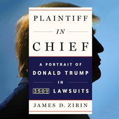 Plaintiff in Chief: A Portrait of Donald Trump in 3,500 Lawsuits Audiobook, by James D. Zirin