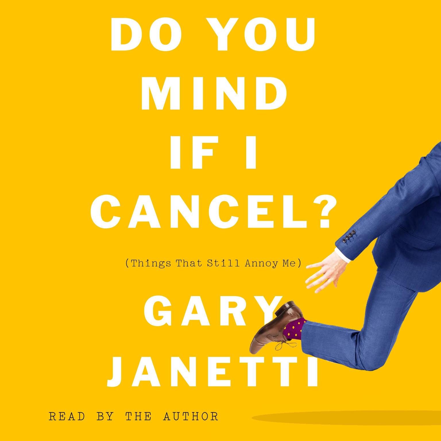 Do You Mind If I Cancel?: (Things That Still Annoy Me) Audiobook, by Gary Janetti