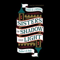Sisters of Shadow and Light Audiobook, by Sara B. Larson