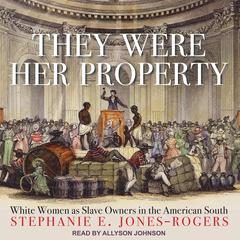 They Were Her Property: White Women as Slave Owners in the American South Audiobook, by Stephanie E. Jones-Rogers