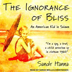 The Ignorance of Bliss: An American Kid in Saigon Audiobook, by Sandy Hanna
