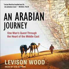An Arabian Journey: One Mans Quest Through the Heart of the Middle East Audiobook, by Levison Wood