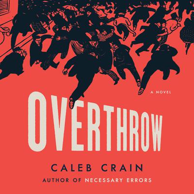 Overthrow: A Novel Audiobook, by Caleb Crain