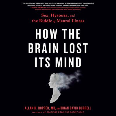 How the Brain Lost Its Mind: Sex, Hysteria, and the Riddle of Mental Illness Audiobook, by Allan H. Ropper