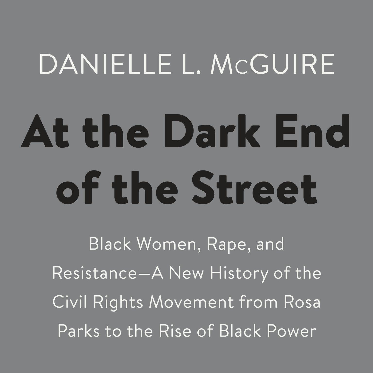 At the Dark End of the Street: Black Women, Rape, and Resistance--A New History of the Civil Rights Movement  from Rosa Parks to the Rise of Black Power Audiobook, by Danielle L. McGuire