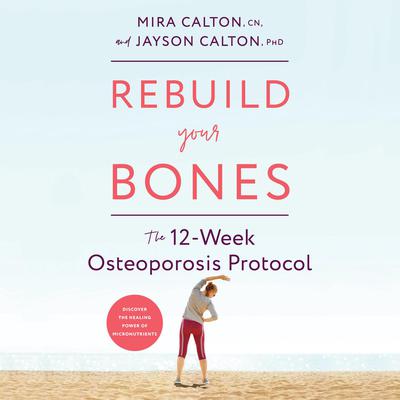 Rebuild Your Bones: The 12-Week Osteoporosis Protocol Audiobook, by Jayson Calton