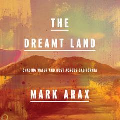 The Dreamt Land: Chasing Water and Dust Across California Audiobook, by Mark Arax