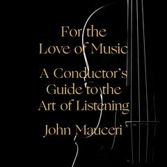 For the Love of Music: A Conductor's Guide to the Art of Listening Audiobook, by John Mauceri