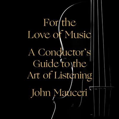 For the Love of Music: A Conductors Guide to the Art of Listening Audiobook, by John Mauceri