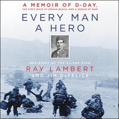 Every Man a Hero: A Memoir of D-Day, the First Wave at Omaha Beach, and a World at War Audiobook, by Ray Lambert