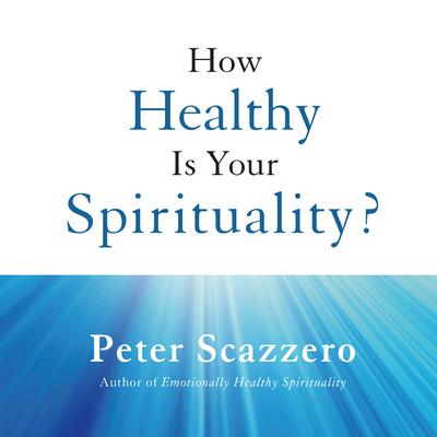 How Healthy is Your Spirituality? Audiobook, by Peter Scazzero