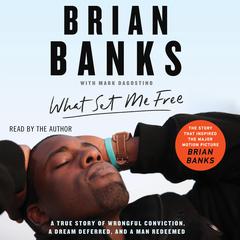 What Set Me Free (The Story That Inspired the Major Motion Picture Brian Banks): A True Story of Wrongful Conviction, a Dream Deferred, and a Man Redeemed Audiobook, by Brian Banks