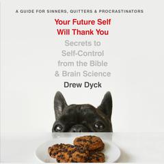 Your Future Self Will Thank You: Secrets to Self-Control from the Bible and Brain Science (A Guide for Sinners, Quitters, and Procrastinators) Audiobook, by Drew Dyck